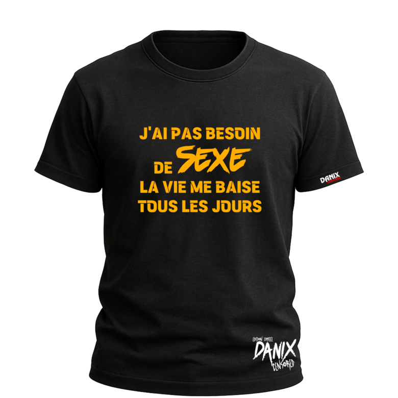 Tshirt J'ai pas besoin de Sexe La vie me Baise tous les jours [DANIX CENSORED]